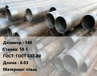 Труба обсадная 140 s=10.5 ГОСТ: ГОСТ 632-80 L=6.03 сталь